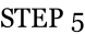 STEP 5